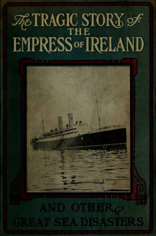 The Tragic Story of the Empress of Ireland
And Other Great Sea Disasters