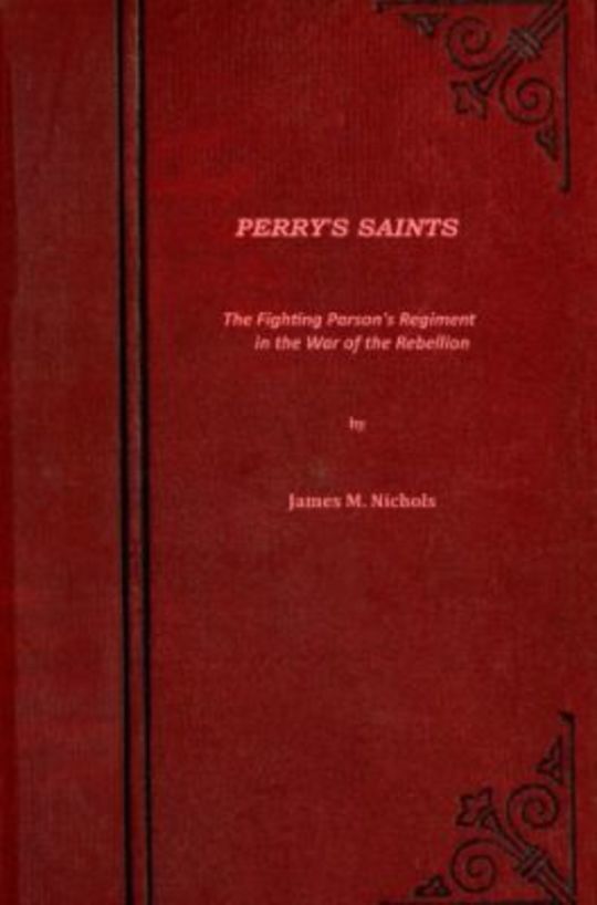 Perry's Saints
The Fighting Parson's Regiment in the War of the Rebellion