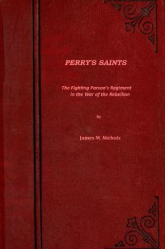 Perry's Saints
The Fighting Parson's Regiment in the War of the Rebellion