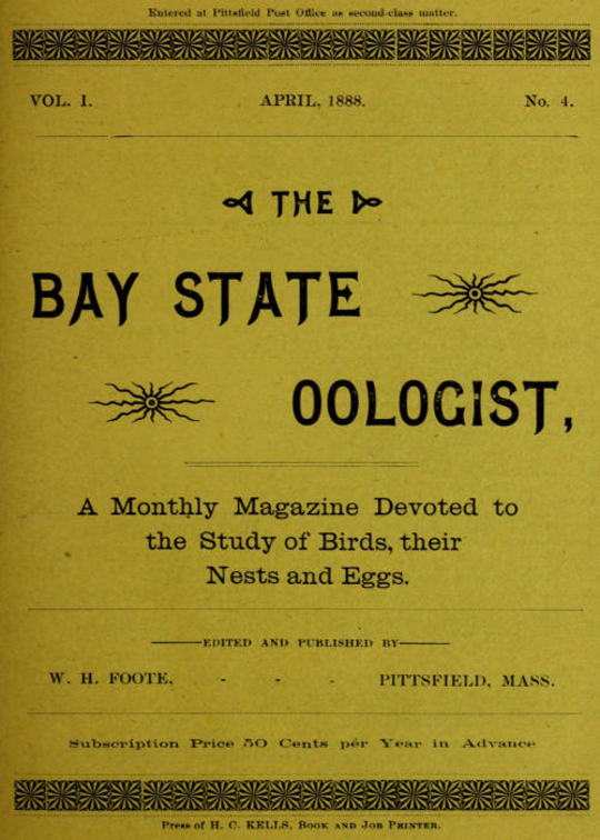 The Bay State Oologist, Vol. 1 No. 4, April 1888
A Monthly Magazine Devoted to the Study of Birds, their Nests and Eggs