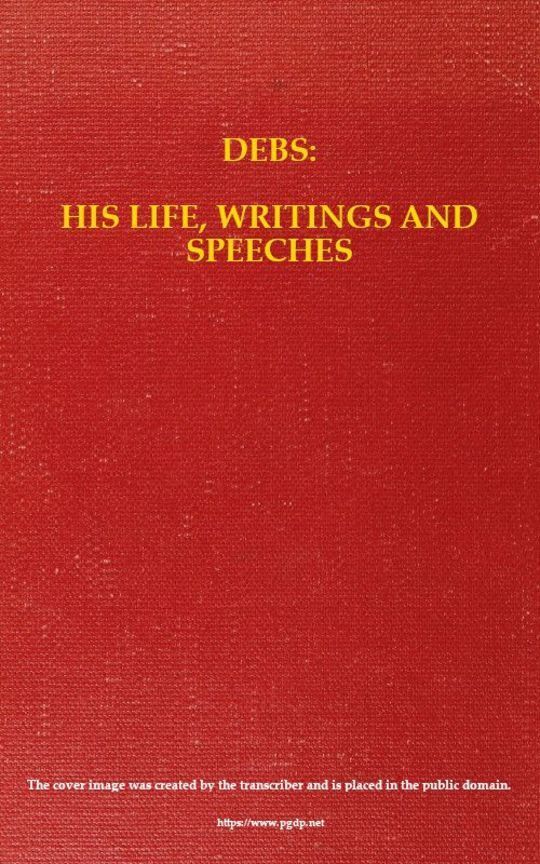 Debs: His Life, Writings and Speeches, with a Department of Appreciations