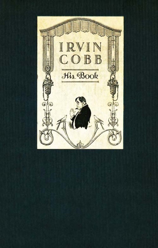 Irvin Cobb, His Book:
Friendly Tributes upon the Occasion of a Dinner Tendered
to Irvin Shrewsbury Cobb at the Waldorf-Astoria Hotel, New
York April Twenty-Fifth, MCMXV