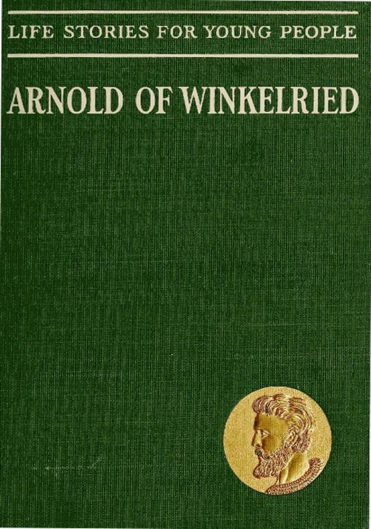 Arnold of Winkelried, The Hero of Sempach
Life Stories for Young People