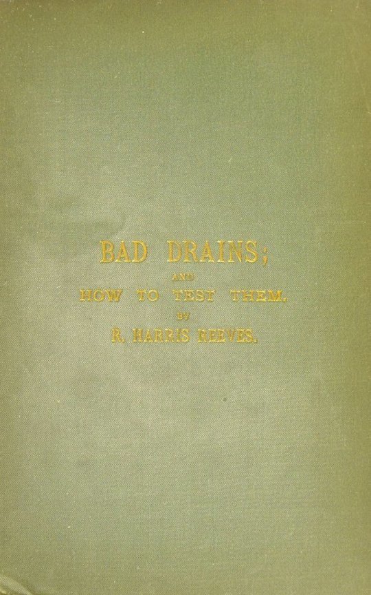 Bad Drains; and How to Test Them:
With notes on the ventilation of sewers, drains, and
sanitary fittings, and the origin and transmission of
zymotic disease