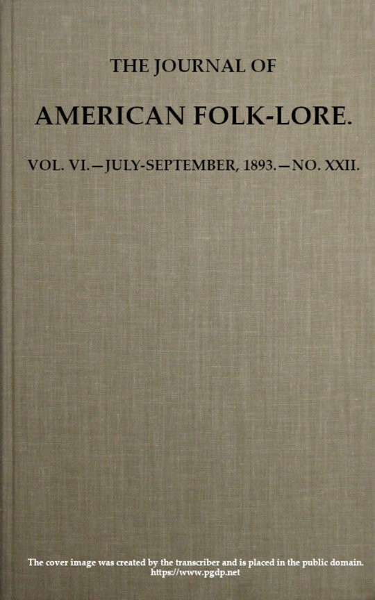 The Journal of American Folk-lore. Vol. VI.—July-September, 1893.—No. XXII.