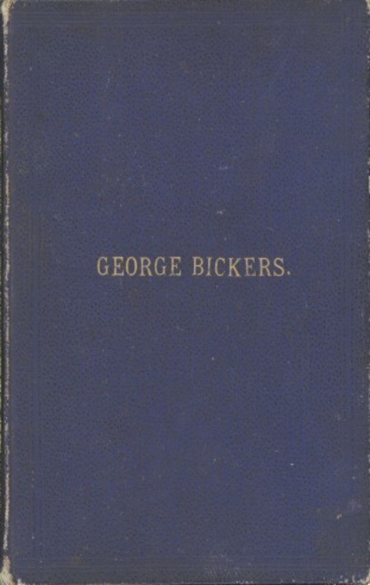 Interesting Incidents connected with the Life of George Bickers / Originally a Farmer's Parish Apprentice at Laxfield, in Suffolk, but now residing in Oulton