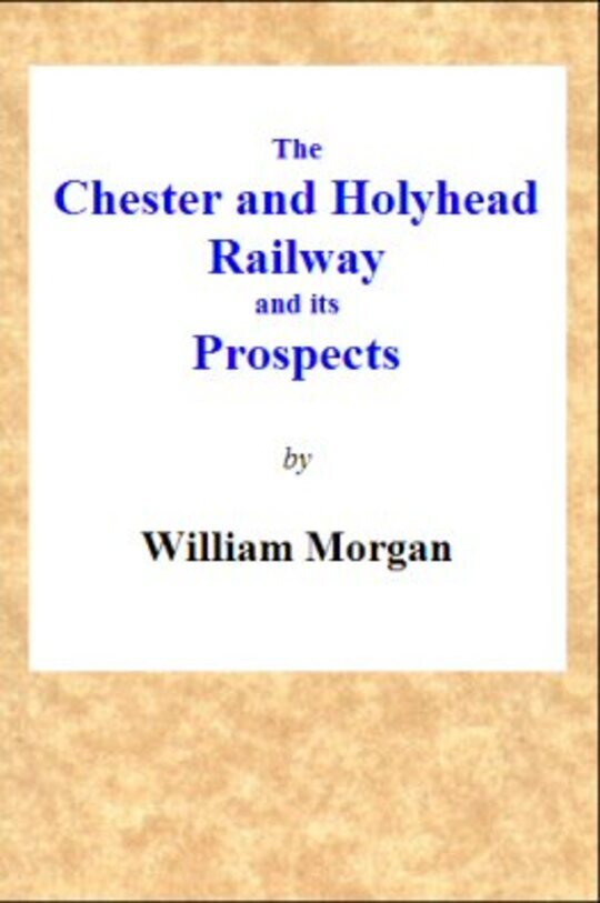 The Chester and Holyhead Railway and its Prospects