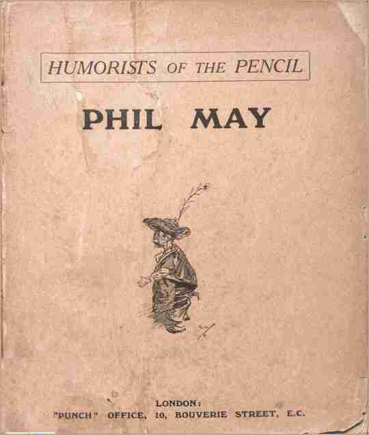 Humorists of the Pencil: Phil May