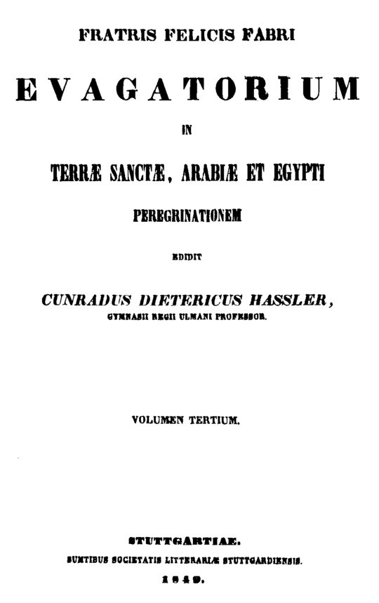 Fratris Felicis Fabri Evagatorium in Terrae Sanctae, Arabiae et Egypti Peregrinationem
Volumen Tertium