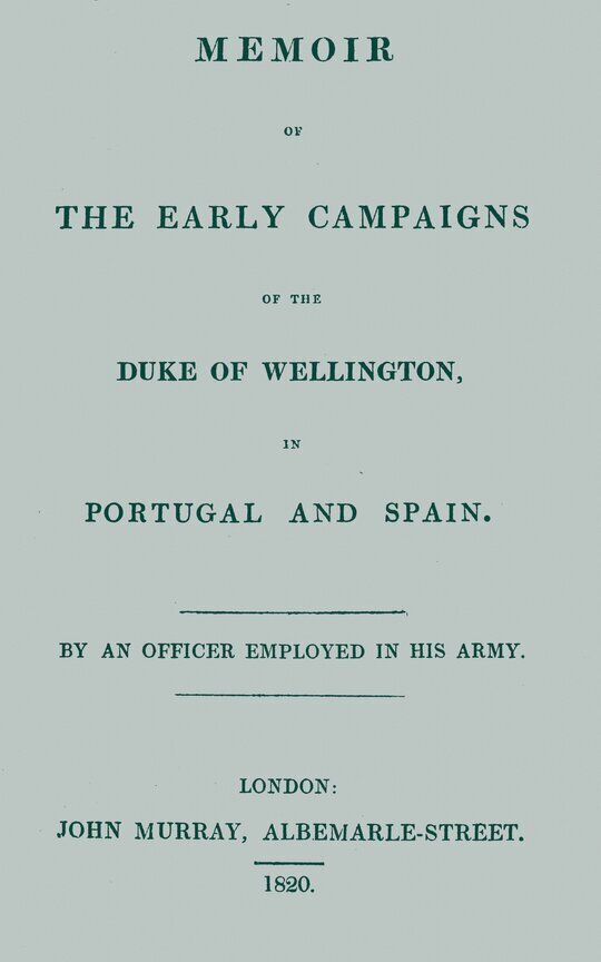 Memoir of the early campaigns of the Duke of Wellington, in Portugal and Spain,
By an officer employed in his army