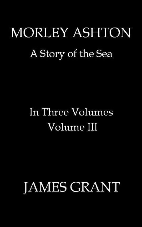 Morley Ashton, Volume 3 (of 3)
A Story of the Sea